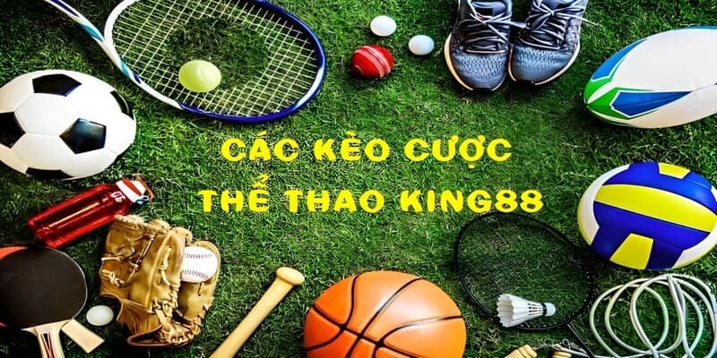 Có nhiều kèo cược hấp dẫn với tỷ lệ cạnh tranh tại thể thao King88